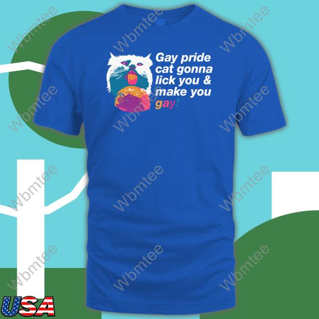Shirts That Go Hard Gay Pride Cat Gonna Lick You & Make You Gay Tee Chad Mize Shirts That Go Hard Gay Pride Cat Gonna Lick You & Make You Gay Tee Chad Mize
