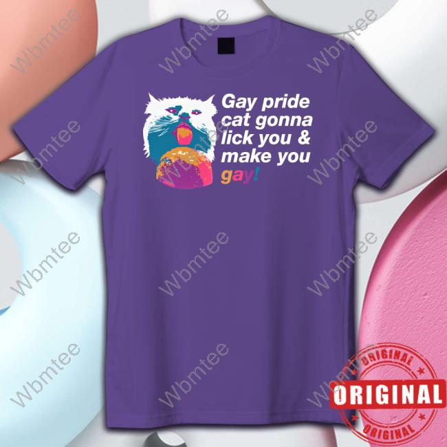 Shirts That Go Hard Gay Pride Cat Gonna Lick You & Make You Gay Tee Chad Mize Shirts That Go Hard Gay Pride Cat Gonna Lick You & Make You Gay Tee Chad Mize