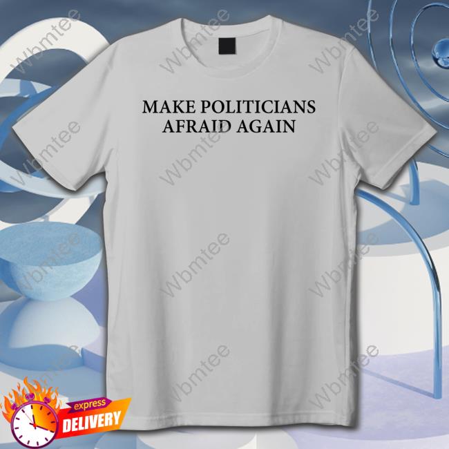 Make Politicians Afraid Again Hoodie Make Politicians Afraid Again Hoodie