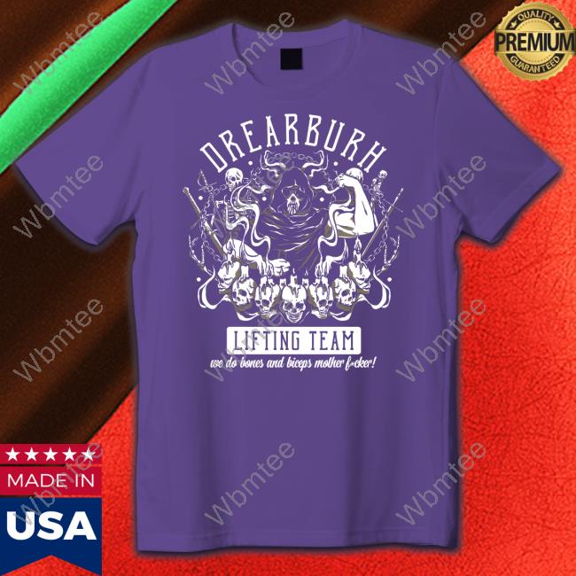 Official Drearburh Lifting Team We Do Bones And Biceps Mother Fucker Shirt Official Drearburh Lifting Team We Do Bones And Biceps Mother Fucker Shirt