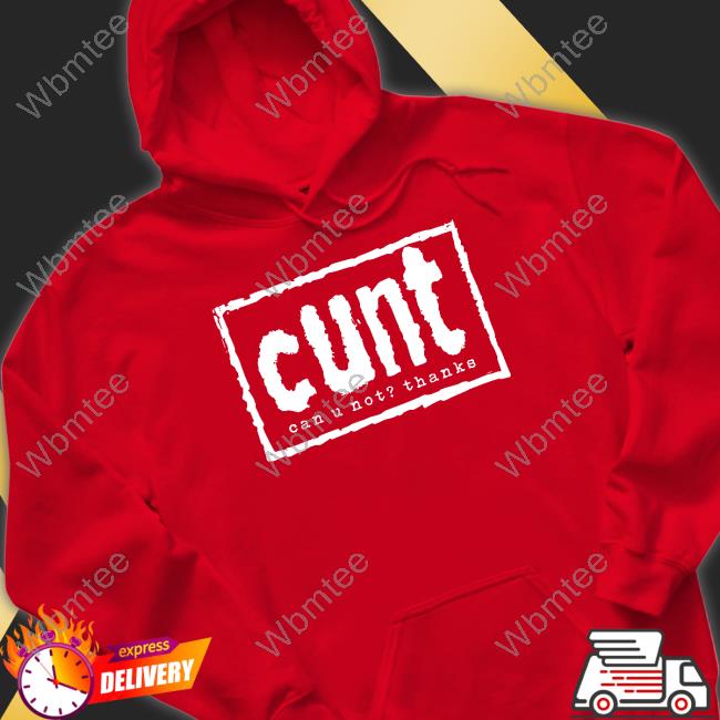 Cunt Can U Not Thanks Shirt Cunt Can U Not Thanks Shirt
