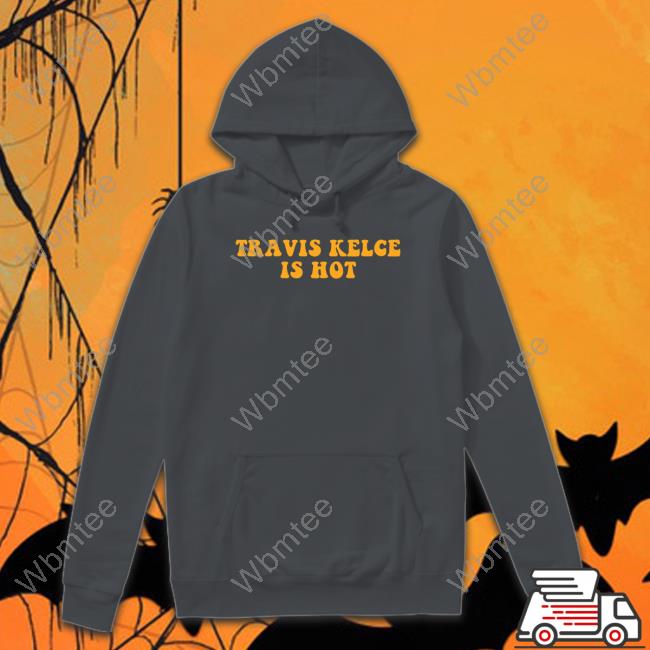 Travis Kelce Is Hot Shirt Travis Kelce Is Hot Shirt