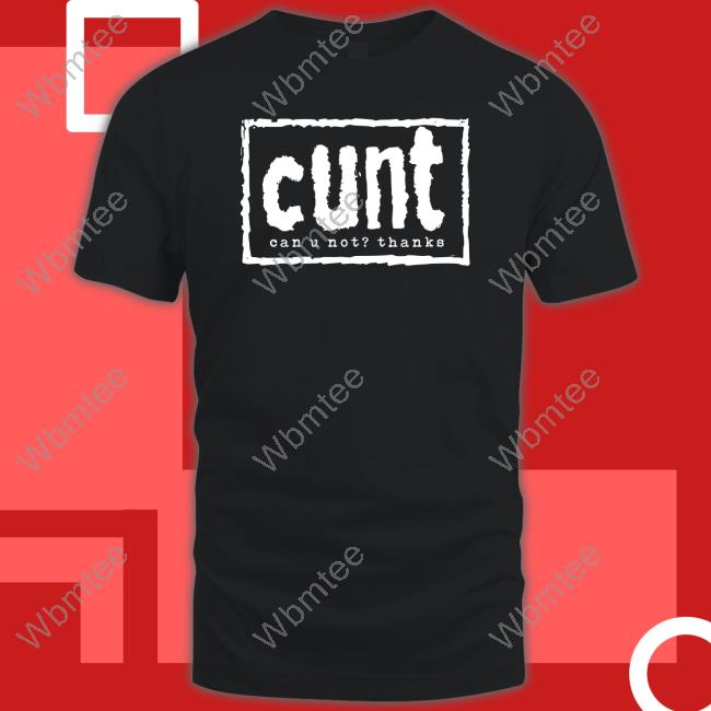 Cunt Can U Not Thanks Shirt Cunt Can U Not Thanks Shirt