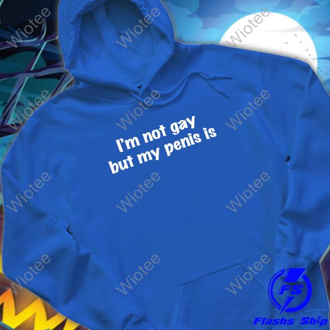 I'm Not Gay But My Penis Is Sweatshirt I'm Not Gay But My Penis Is Sweatshirt