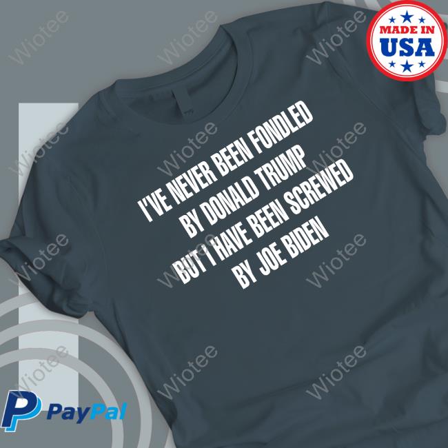 Official I've Never Been Fondled By Donald Trump But I Have Been Screwed By Joe Biden Shirt Official I've Never Been Fondled By Donald Trump But I Have Been Screwed By Joe Biden Shirt