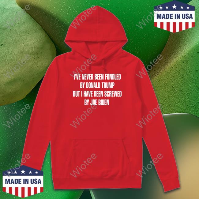 Official I've Never Been Fondled By Donald Trump But I Have Been Screwed By Joe Biden Shirt Official I've Never Been Fondled By Donald Trump But I Have Been Screwed By Joe Biden Shirt