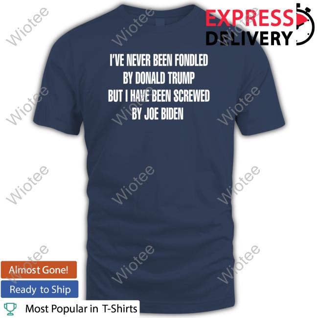 Official I've Never Been Fondled By Donald Trump But I Have Been Screwed By Joe Biden Shirt Official I've Never Been Fondled By Donald Trump But I Have Been Screwed By Joe Biden Shirt