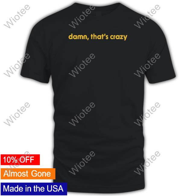 Damn That's Crazy Crewneck Sweatshirt Damn That's Crazy Crewneck Sweatshirt
