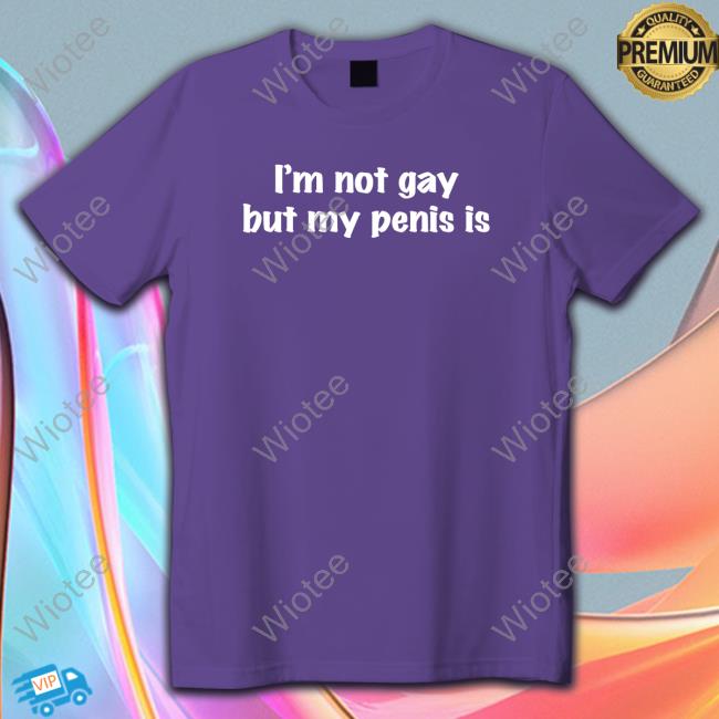 I'm Not Gay But My Penis Is Sweatshirt I'm Not Gay But My Penis Is Sweatshirt