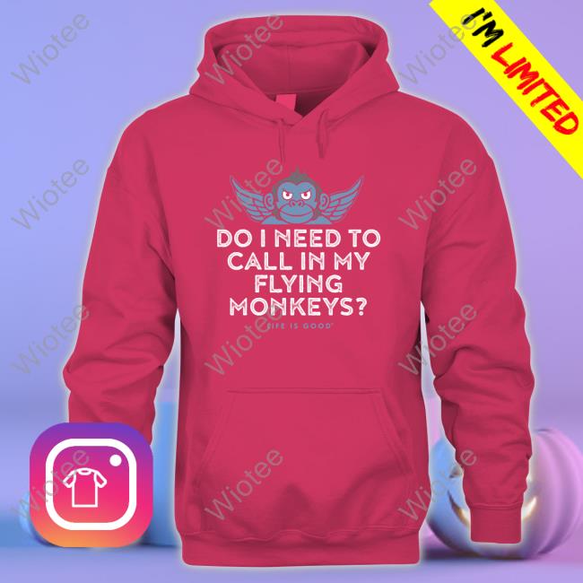 Official Do I Need To My Flying Monkeys Hoodie Official Do I Need To My Flying Monkeys Hoodie