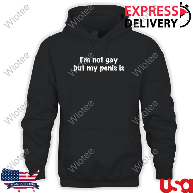 I'm Not Gay But My Penis Is Sweatshirt I'm Not Gay But My Penis Is Sweatshirt