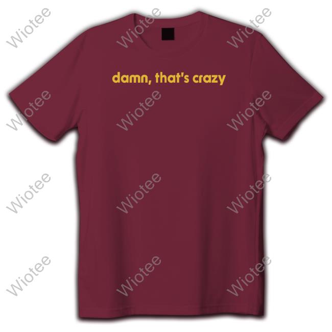 Damn That's Crazy Crewneck Sweatshirt Damn That's Crazy Crewneck Sweatshirt