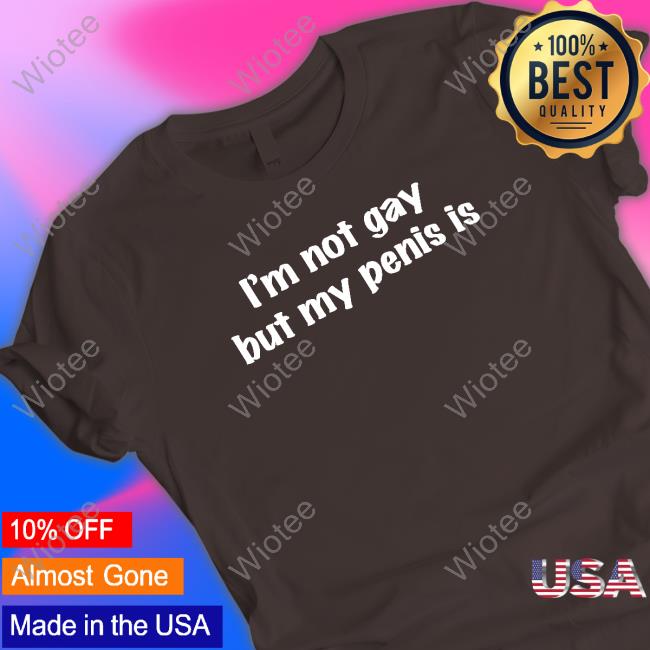 I'm Not Gay But My Penis Is Sweatshirt I'm Not Gay But My Penis Is Sweatshirt