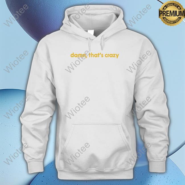 Damn That's Crazy Crewneck Sweatshirt Damn That's Crazy Crewneck Sweatshirt