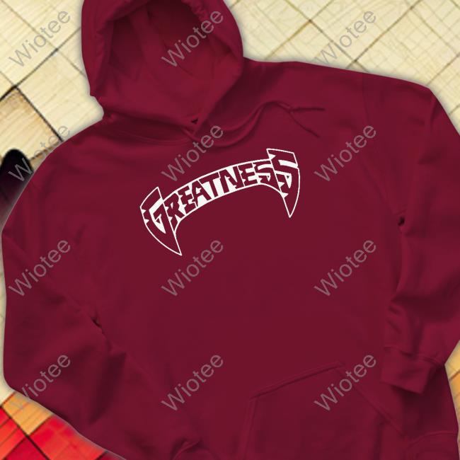 Greatness Hooded Sweatshirt Greatness Hooded Sweatshirt