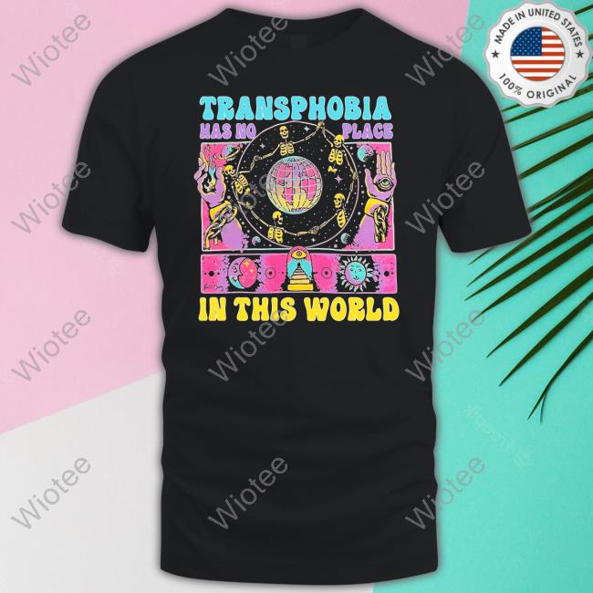 Transphobia Has No Place In This World T Shirts Transphobia Has No Place In This World T Shirts