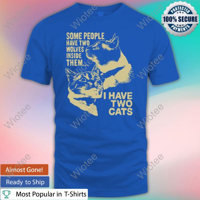 Some People Have Two Wolves Inside Them I Have Two Cats T Shirt