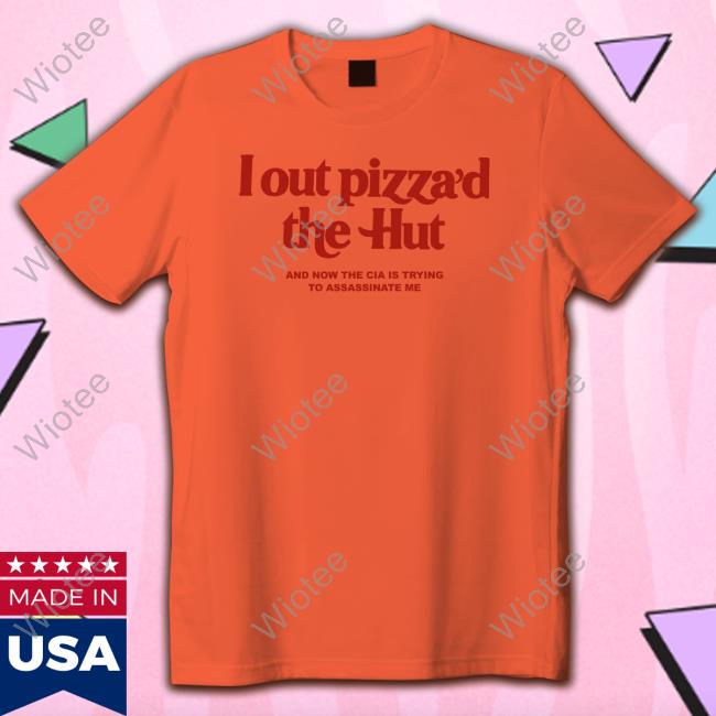 Shirts That Go Hard I Out Pizza’D The Hut And Now The Cia Is Trying To Assassinate Me Long Sleeve Shirts That Go Hard I Out Pizza’D The Hut And Now The Cia Is Trying To Assassinate Me Long Sleeve