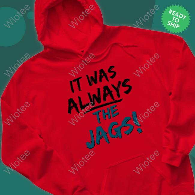 It Was Always The Jags Shirts It Was Always The Jags Shirts