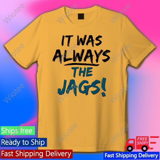 It Was Always The Jags Shirts It Was Always The Jags Shirts