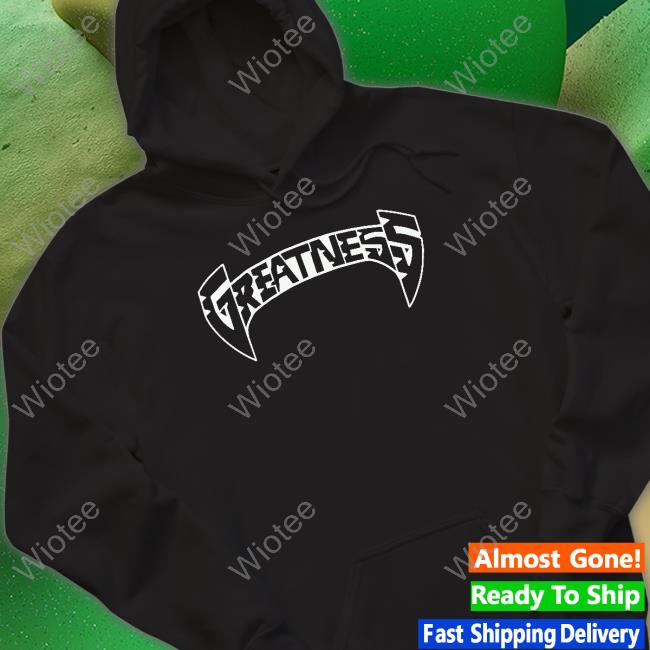 Greatness Hooded Sweatshirt Greatness Hooded Sweatshirt