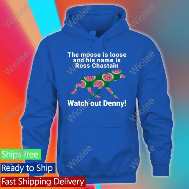 Melon The Moose Is Loose And His Name Is Ross Chastain Watch Out Denny Shirt Melon The Moose Is Loose And His Name Is Ross Chastain Watch Out Denny Shirt