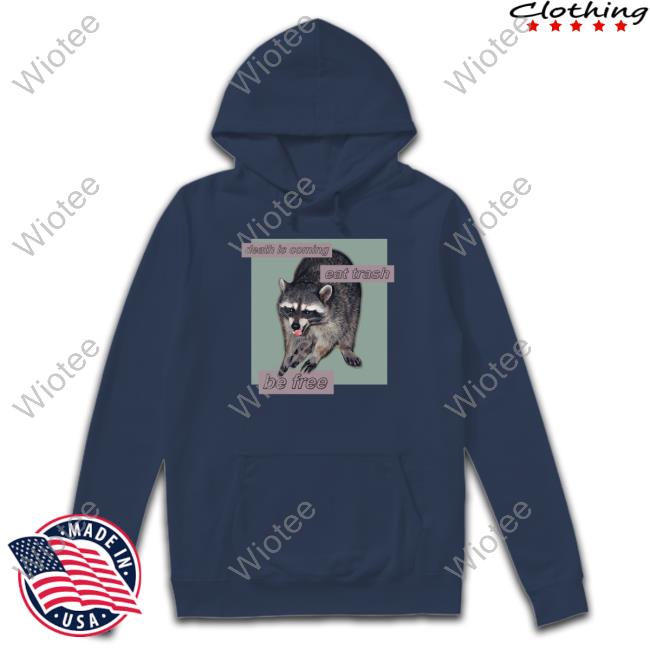 Shirts That Go Hard Death Is Coming Eat Trash Be Free Hooded Sweatshirt Shirts That Go Hard Death Is Coming Eat Trash Be Free Hooded Sweatshirt