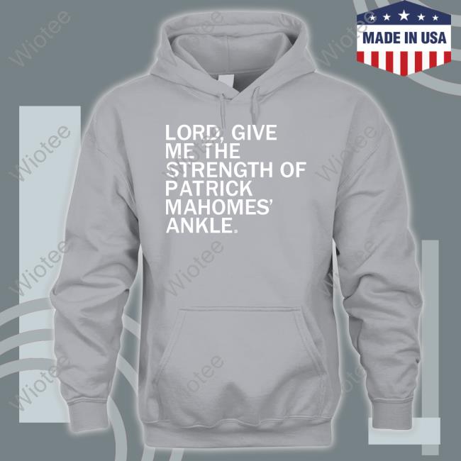 Lord Give Me The Strength Of Patrick Mahomes Ankle T Shirt Lord Give Me The Strength Of Patrick Mahomes Ankle T Shirt