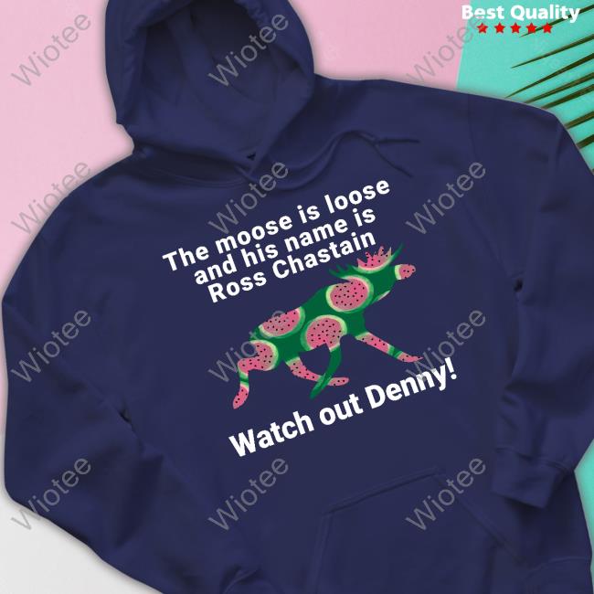 Melon The Moose Is Loose And His Name Is Ross Chastain Watch Out Denny Shirt Melon The Moose Is Loose And His Name Is Ross Chastain Watch Out Denny Shirt