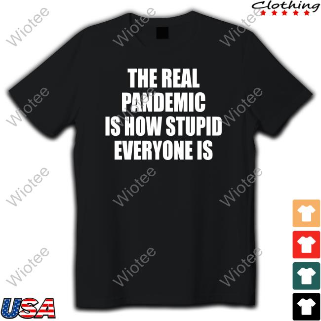 Official Clown World Store The Real Pandemic Is How Stupid Everyone Is Classic Shirt Official Clown World Store The Real Pandemic Is How Stupid Everyone Is Classic Shirt