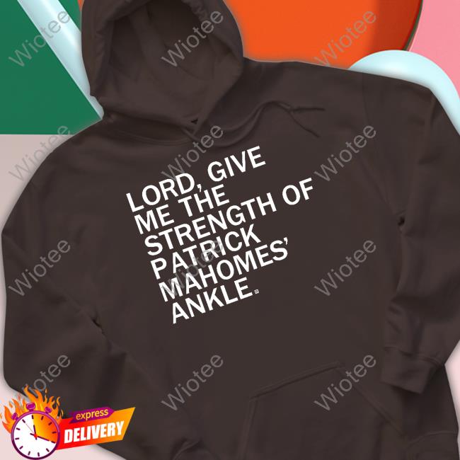 Lord Give Me The Strength Of Patrick Mahomes Ankle T Shirt Lord Give Me The Strength Of Patrick Mahomes Ankle T Shirt