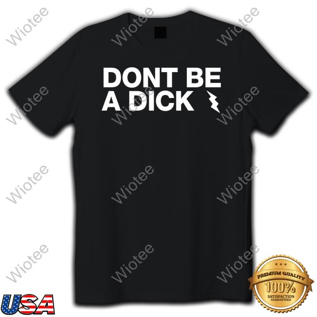 Don't Be A Dick Tee Shirt Don't Be A Dick Tee Shirt