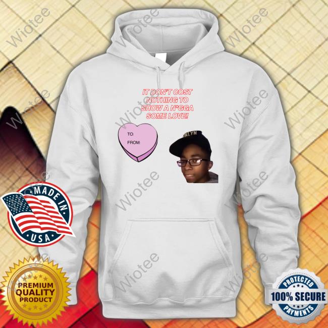 It Don't Cost Nothing To Show A Nigga Some Love Tee Fresh Fauxfresh It Don't Cost Nothing To Show A Nigga Some Love Tee Fresh Fauxfresh