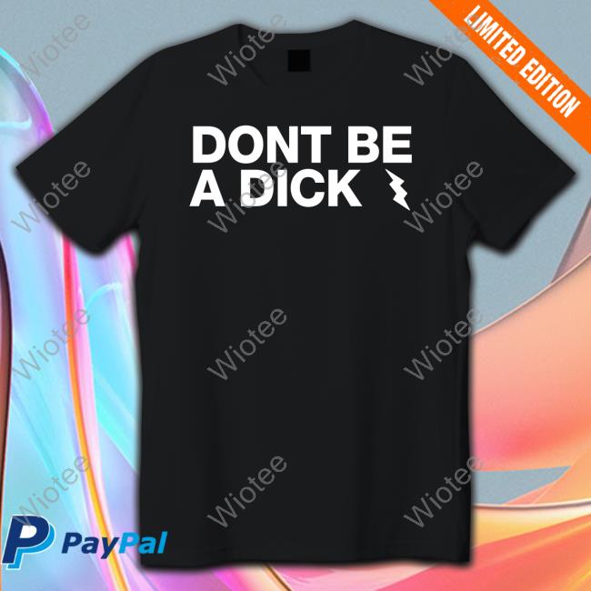 Don't Be A Dick Tee Shirt Don't Be A Dick Tee Shirt