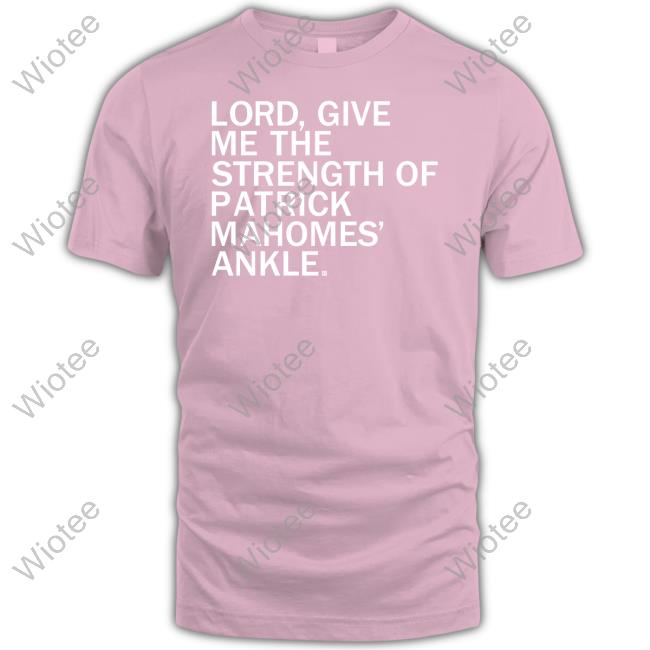 Lord Give Me The Strength Of Patrick Mahomes Ankle T Shirt Lord Give Me The Strength Of Patrick Mahomes Ankle T Shirt