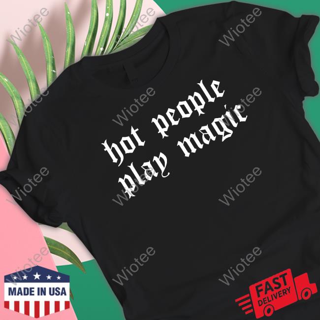 Hot People Play Magic Shirt Hot People Play Magic Shirt