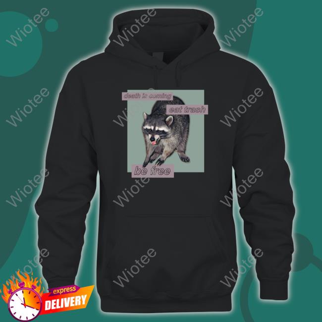 Shirts That Go Hard Death Is Coming Eat Trash Be Free Hooded Sweatshirt Shirts That Go Hard Death Is Coming Eat Trash Be Free Hooded Sweatshirt