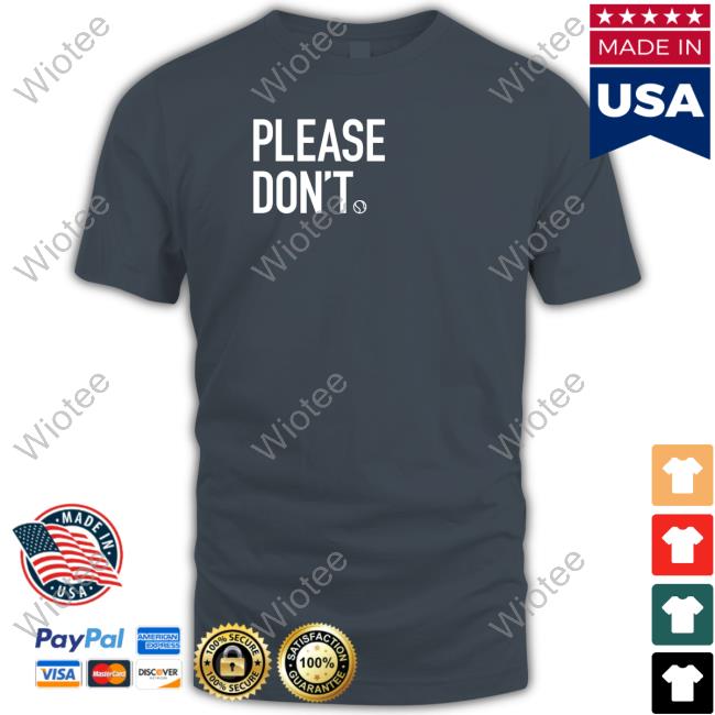 Please Don't Tee Shirt Please Don't Tee Shirt
