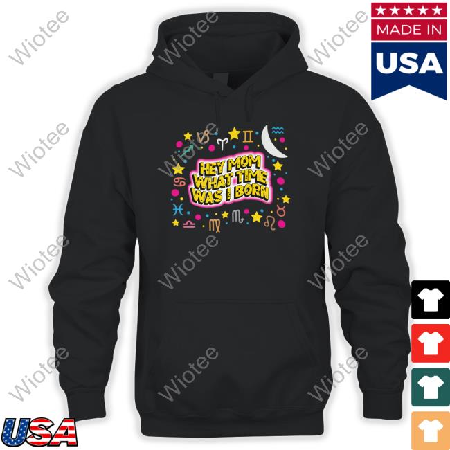 Hey Mom What Time Was I Born Hoodie Hey Mom What Time Was I Born Hoodie