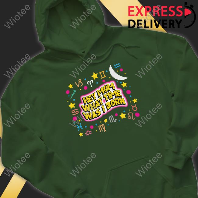 Hey Mom What Time Was I Born Hoodie Hey Mom What Time Was I Born Hoodie