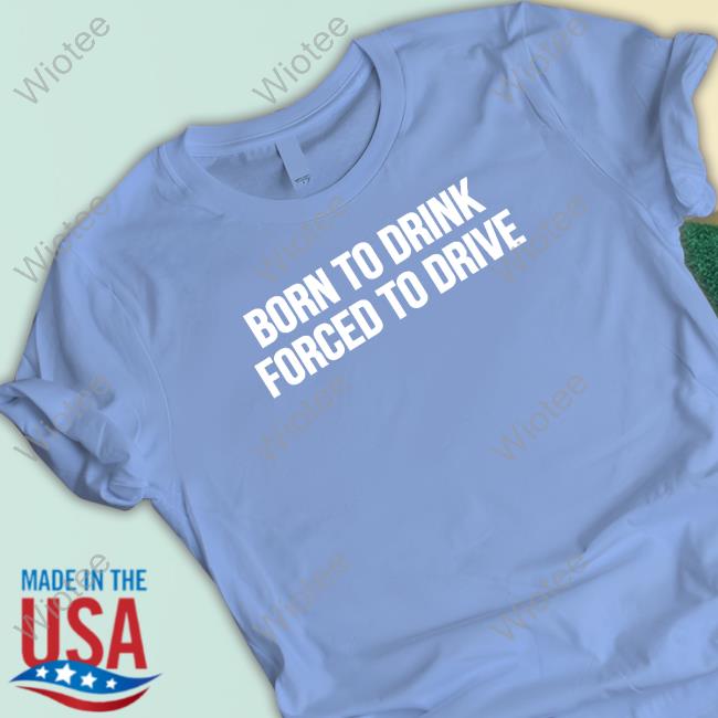 Official Shitheadsteve Merch Born To Drink Forced To Drive T Shirt Official Shitheadsteve Merch Born To Drink Forced To Drive T Shirt